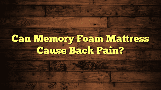 Can Memory Foam Mattress Cause Back Pain?