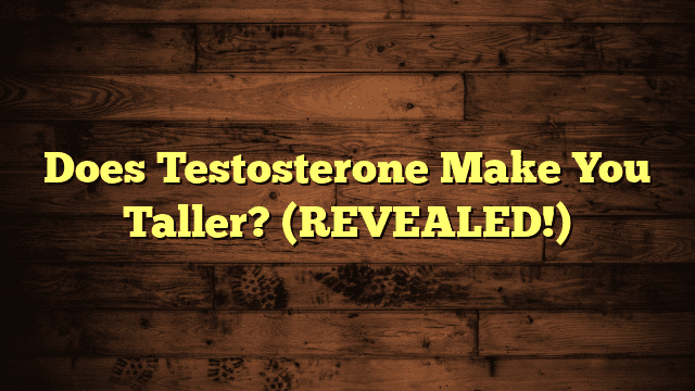 Does Testosterone Make You Taller? (REVEALED!)