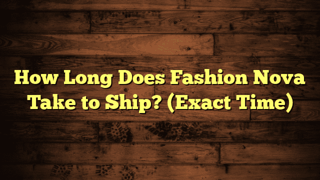 How Long Does Fashion Nova Take to Ship? (Exact Time)