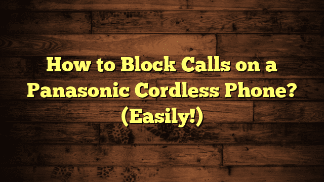 how-to-block-calls-on-a-panasonic-cordless-phone-easily-discover