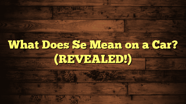 What Does Se Mean on a Car? (REVEALED!)