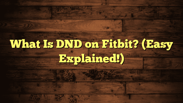 What Is DND on Fitbit? (Easy Explained!)