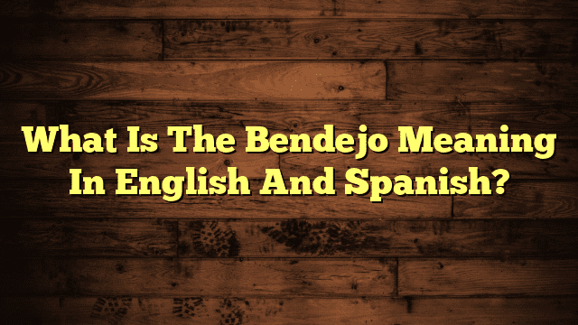 what-is-the-bendejo-meaning-in-english-and-spanish-discover-answer