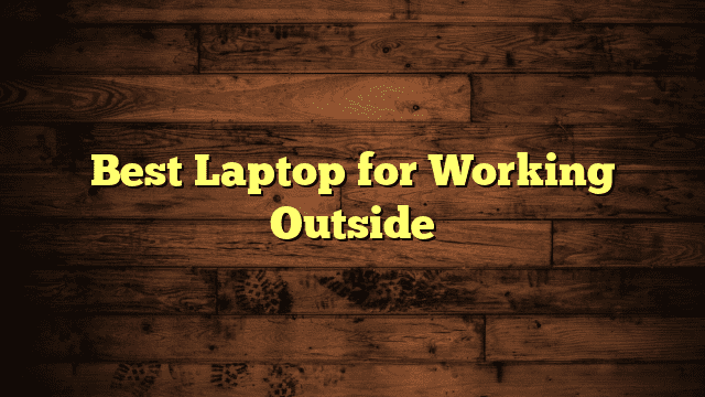 Best Laptop for Working Outside