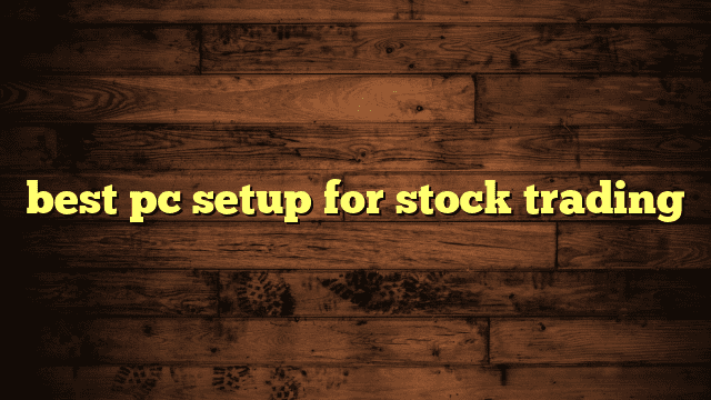 best pc setup for stock trading