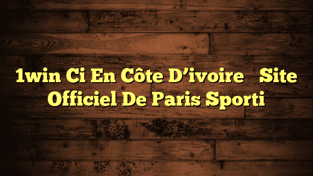 1win Ci En Côte D’ivoire ᐉ Site Officiel De Paris Sporti