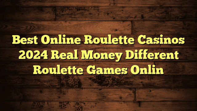 Best Online Roulette Casinos 2024 Real Money Different Roulette Games Onlin