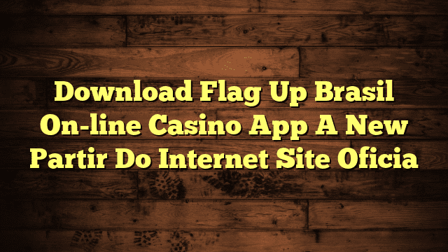 Download Flag Up Brasil️ On-line Casino App A New Partir Do Internet Site Oficia