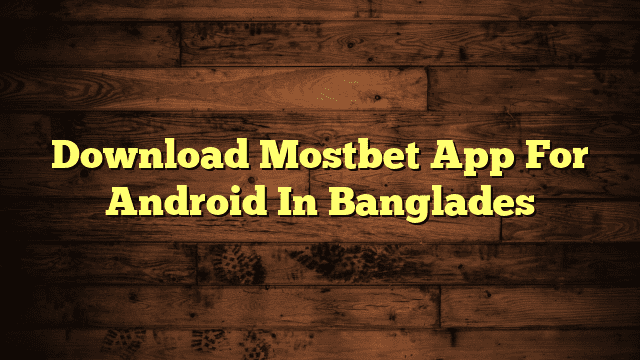 Download Mostbet App For Android In Banglades