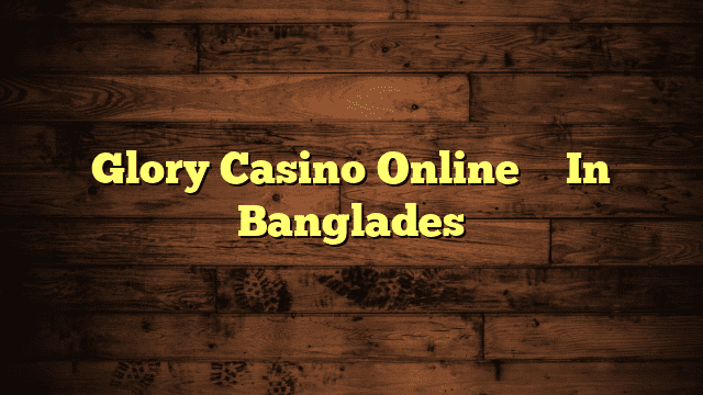 Glory Casino Online ⭐️ In Banglades