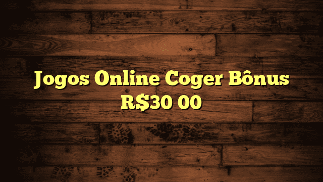 Jogos Online Coger Bônus R$30 00