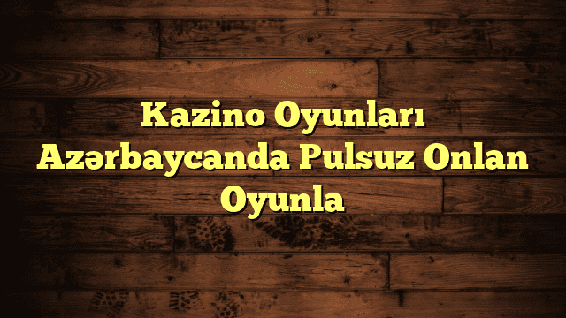 Kazino Oyunları Azərbaycanda Pulsuz Onlan Oyunla