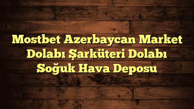 Mostbet Azerbaycan Market Dolabı Şarküteri Dolabı Soğuk Hava Deposu