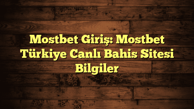 Mostbet Giriş: Mostbet Türkiye Canlı Bahis Sitesi Bilgiler