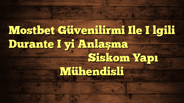 Mostbet Güvenilirmi Ile İlgili Durante İyi Anlaşma نهدي للاستشارات التعليمية و الجامعي Siskom Yapı Mühendisli