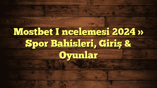 Mostbet İncelemesi 2024 » Spor Bahisleri, Giriş & Oyunlar