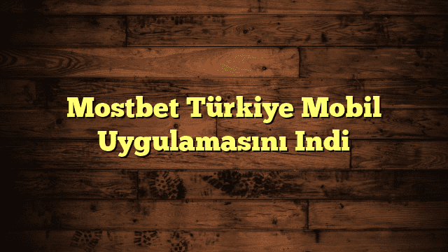 Mostbet Türkiye Mobil Uygulamasını Indi