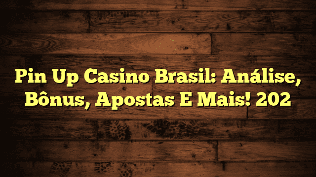 Pin Up Casino Brasil: Análise, Bônus, Apostas E Mais! 202