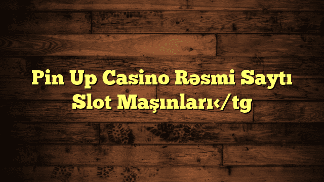 Pin Up Casino Rəsmi Saytı Slot Maşınları