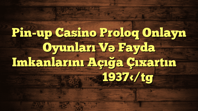 Pin-up Casino Proloq Onlayn Oyunları Və Fayda Imkanlarını Açığa Çıxartın Α Σ Ολυμπιακος Βολου 1937