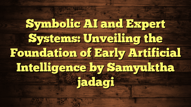 Symbolic AI and Expert Systems: Unveiling the Foundation of Early Artificial Intelligence by Samyuktha jadagi