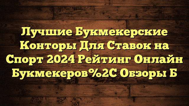 Лучшие Букмекерские Конторы Для Ставок на Спорт 2024 Рейтинг Онлайн Букмекеров%2C Обзоры Б