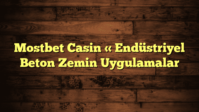 Mostbet Casin « Endüstriyel Beton Zemin Uygulamalar