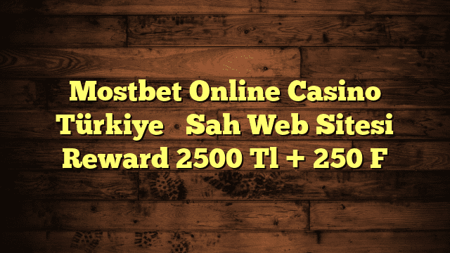 Mostbet Online Casino Türkiye ️ Sah Web Sitesi Reward 2500 Tl + 250 F