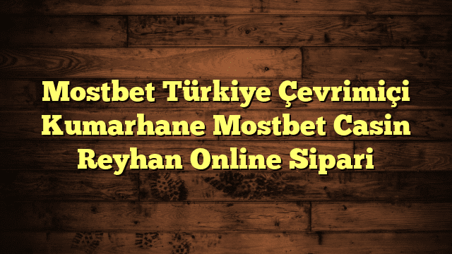 Mostbet Türkiye Çevrimiçi Kumarhane Mostbet Casin Reyhan Online Sipari