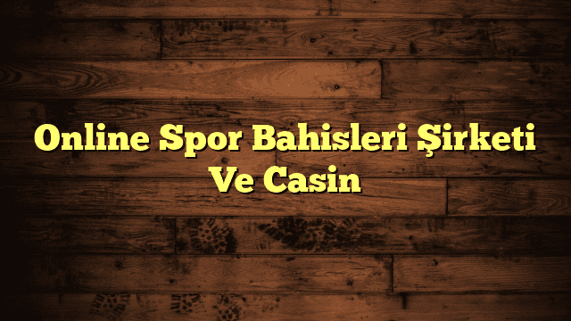 Online Spor Bahisleri Şirketi Ve Casin