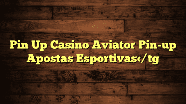 Pin Up Casino Aviator Pin-up Apostas Esportivas