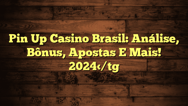 Pin Up Casino Brasil: Análise, Bônus, Apostas E Mais! 2024