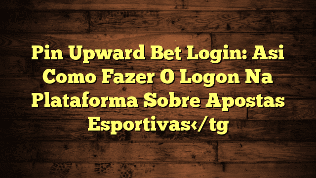 Pin Upward Bet Login: Asi Como Fazer O Logon Na Plataforma Sobre Apostas Esportivas