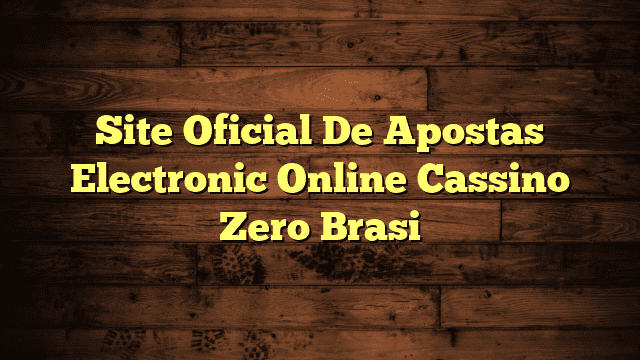 Site Oficial De Apostas Electronic Online Cassino Zero Brasi