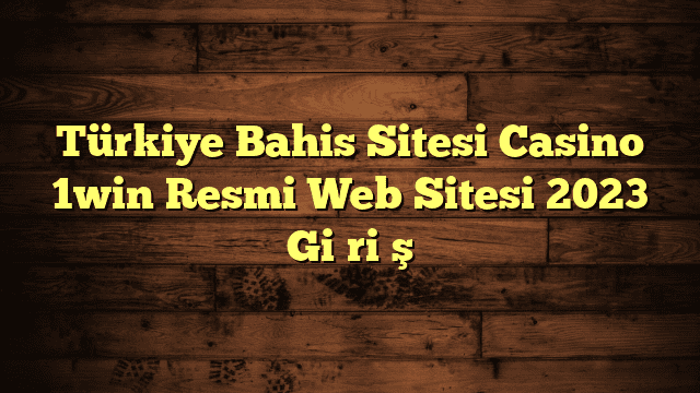 Türkiye Bahis Sitesi Casino 1win Resmi Web Sitesi 2023 Gi̇ri̇ş