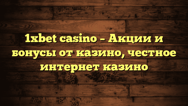 1xbet casino – Акции и бонусы от казино, честное интернет казино