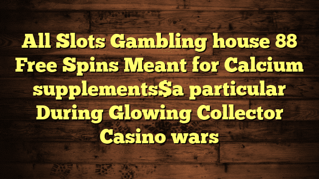 All Slots Gambling house 88 Free Spins Meant for Calcium supplements$a particular During Glowing Collector Casino wars