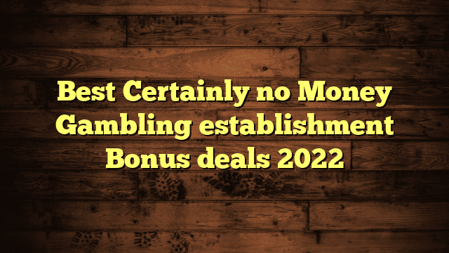 Best Certainly no Money Gambling establishment Bonus deals 2022