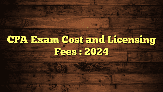 CPA Exam Cost and Licensing Fees : 2024