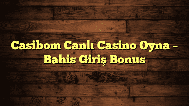 Casibom Canlı Casino Oyna – Bahis Giriş Bonus