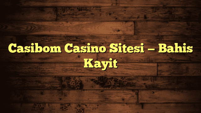 Casibom Casino Sitesi — Bahis Kayit