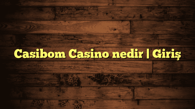 Casibom Casino nedir | Giriş