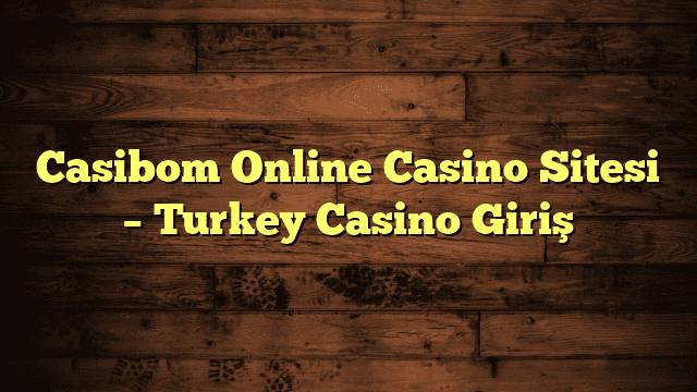 Casibom Online Casino Sitesi – Turkey Casino Giriş