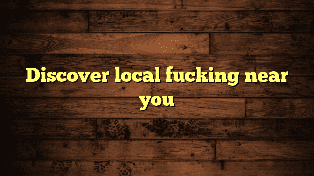 Discover local fucking near you