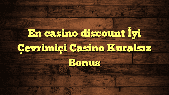 En casino discount İyi Çevrimiçi Casino Kuralsız Bonus