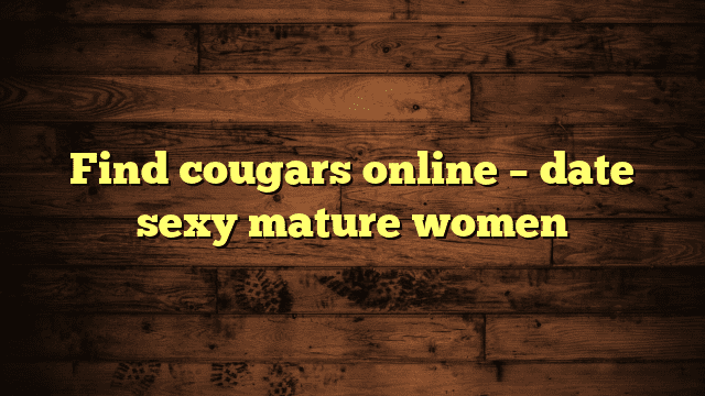 Find cougars online – date sexy mature women