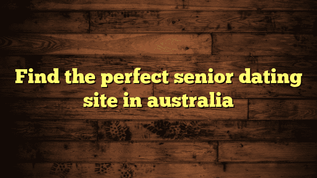 Find the perfect senior dating site in australia