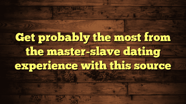 Get probably the most from the master-slave dating experience with this source