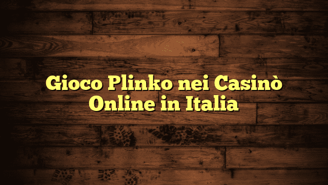 Gioco Plinko nei Casinò Online in Italia