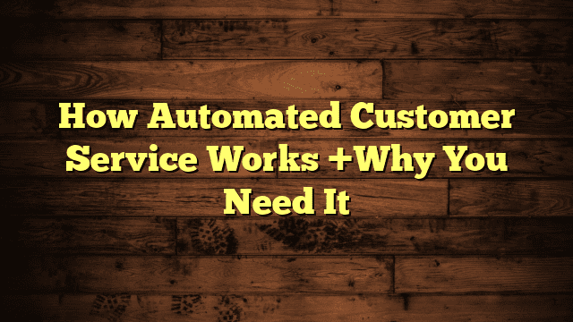 How Automated Customer Service Works +Why You Need It